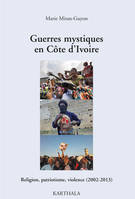 Guerres mystiques en Côte d'Ivoire - religion, patriotisme, violence, 2002-2013