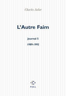 Journal / Charles Juliet., 5, Journal / L'autre faim : journal, 1989-1992, (1989-1992)