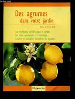 DES AGRUMES DANS VOTRE JARDIN : Les meilleures variétés pour le jardin, les soins appropriés et l'hivernage, Cultiver et multiplier soi-même les agrumes, les meilleures variétés pour le jardin, les soins appropriés et l'hivernage, cultiver et multiplie...