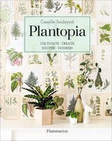 Plantopia, Cultivate. Create. Soothe. Nourish.