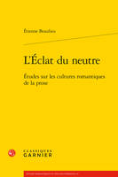 L'éclat du neutre, Études sur les cultures romantiques de la prose