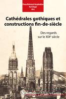 Cathédrales gothiques et constructions fin-de-siècle, Des regards sur le XIXe siècle