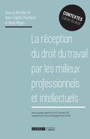 LA RECEPTION DU DROIT DU TRAVAIL PAR LES MILIEUX PROFESSIONNELS ET INTELLECTUELS, Actes du colloque organisé les 26 et 27 novembre 2015, faculté de droit de l'université bourgogne franche-comté