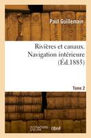 Rivières et canaux. Navigation intérieure. Tome 2