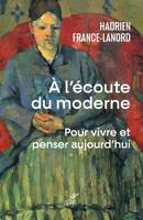 A l'écoute du moderne - Pour vivre et penser aujourd'hui