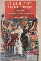 Perpignan à la Belle époque, Les saisons, les jeux, les plaisirs, Perpignan a la belle epoque 1880-1914, 1880-1914