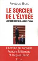 Le sorcier de l'Elysée, l'histoire secrète de Jacques Pilhan