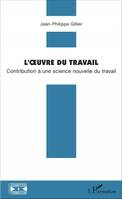 L'oeuvre du travail, Contribution à une science nouvelle du travail