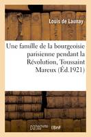Une famille de la bourgeoisie parisienne pendant la Révolution, Toussaint Mareux, membre de la Commune de 1792, d'après leur correspondance inédite