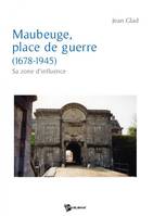 Maubeuge, place de guerre - 1678-1945, 1678-1945