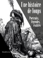 Une histoire de loups, Portraits, légendes, réalités