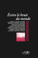 ÉCRIRE LE BRUIT DU MONDE, Actes du colloque, eat/sacd, Paris, 7 et 8 avril 2014