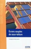 Ecrans souples de sous-toiture / conception et mis, conception et mise en oeuvre