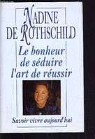 Le bonheur de séduire, l'art de réussir - Savoir vivre aujourd'hui (avec envoi d'auteur), savoir vivre aujourd'hui