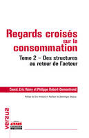 2, Regards croisés sur la consommation, Tome 2 - Des structures au retour de l'acteur