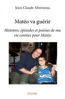 Matéo va guérir, Histoires, épisodes et poésies  de ma vie contées pour Matéo