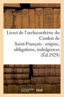 Livret de l'archiconfrérie du Cordon de Saint-François, origine, obligations, indulgences, cérémonial, diplôme