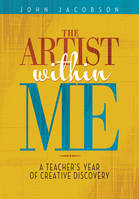 The Artist Within Me, A Teacher's Year of Creative Rediscovery