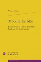 Moudre les blés, Les moulins de l'entre-deux-mers bordelais, xie-xviiie siècle