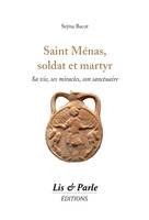 Saint Ménas, soldat et martyr, Sa vie, ses miracles, son sanctuaire