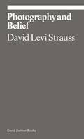 David Levi-Strauss Photography and Belief /anglais