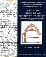 Les travaux de Philibert Delorme pour Henri II et son entourage, 1547-1566 - documents inédits recueillis dans les actes de notaires parisiens, 1547-1566, documents inédits recueillis dans les actes de notaires parisiens, 1547-1566