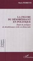 LA FIGURE DU DÉSOBÉISSANT EN POLITIQUE, Étude de pratiques de désobéissance civile en démocratie