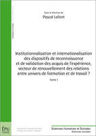 Institutionnalisation et internationalisation des dispositifs de reconnaissance et de validation des acquis de l'expérience, vecteur de renouvellement des relations entre univers de formation et de travail ?, 1, Institutionnalisation et internalisation...