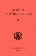 Les Gestes des évêques d'Auxerre / sous la dir. de Michel Sot,..., Tome III, Les Gestes des évêques d'Auxerre. Tome III