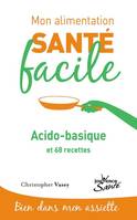 Mon alimentation santé facile : acido-basique
et 68 recettes, et 68 recettes