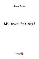 Moi, homo, Et alors !