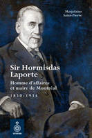 Sir Hormisdas Laporte, Homme d'affaires et maire de Montréal, 1850-1934