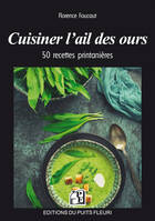 Cuisiner l'ail des ours, 50 recettes printanières