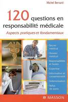 120 QUESTIONS EN RESPONSABILITE MEDICALE - ASPECTS PRATIQUES ET FONDAMENTAUX, aspects pratiques et fondamentaux