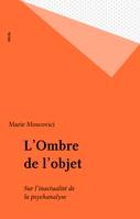 L'ombre de l'objet - Sur l'inactualité de la psychanalyse, sur l'inactualité de la psychanalyse