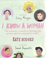 I Know a Woman: The Inspiring Connections Between the Women Who Have Shaped Our World /anglais