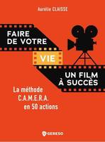 Faire de votre vie un film à succès, La méthode c.a.m.e.r.a. en 50 actions