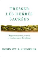 Tresser les herbes sacrées, Sagesse ancestrale, science et enseignements des plantes