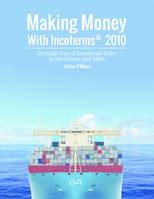Making Money with Incoterms(R) 2010 - Strategic Use of Incoterms(R) Rules