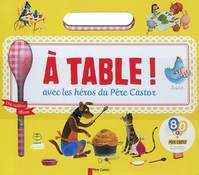 A TABLE ! AVEC LES HEROS DU PERE CASTOR, avec les héros du Père Castor