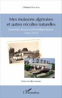 Mes moissons algéroises et autres récoltes naturelles, Souvenirs du pays post-indépendance (1962-1972)