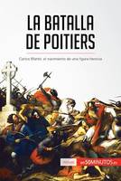 La batalla de Poitiers, Carlos Martel, el nacimiento de una figura heroica