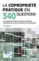 La copropriété pratique en 340 questions, Les réponses pratiques, techniques, juridiques, comptables pour suivre la gestion de sa copropriété