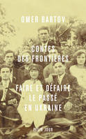 Contes des frontières. Faire et défaire le passé en Ukraine, Faire et défaire le passé en Ukraine