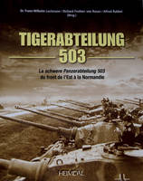 Tiger-Abteilung 503 / la schwere Panzerabteilung 503 du front de l'Est à la Normandie, la schwere Panzer-Abteilung 503 du front de l'Est à la Normandie