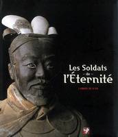 Les soldats de l'éternité / l'armée de Xi'an : catalogue de l'exposition, Pinacothèque de Paris, du, l'armée de Xi'an