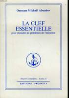 OEuvres complètes / Omraam Mikhaël Aïvanhov., 11, La Clef essentielle pour résoudre les problèmes de l'existence, pour résoudre les problèmes de l'existence