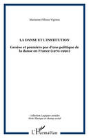 La danse et l'institution Genèse et premiers pas d'une politique de la danse en France (1970-1990), Genèse et premiers pas d'une politique de la danse en France (1970-1990)