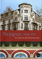 Perpignan, 1848-1939 la Cité et les Architectes, la cité et les architectes