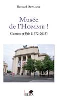 Musée de l'Homme !, Guerres et Paix (1972-2015)